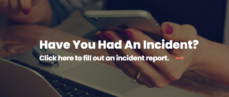 Have You Had An Incident? Click here to fill out an incident report.